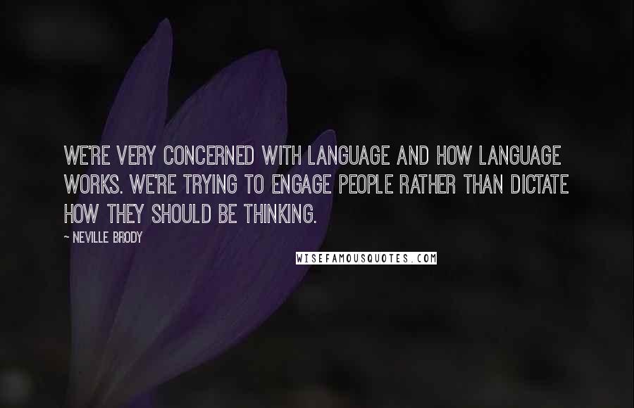 Neville Brody Quotes: We're very concerned with language and how language works. We're trying to engage people rather than dictate how they should be thinking.