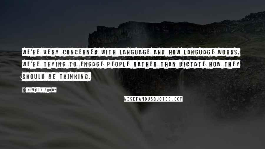 Neville Brody Quotes: We're very concerned with language and how language works. We're trying to engage people rather than dictate how they should be thinking.