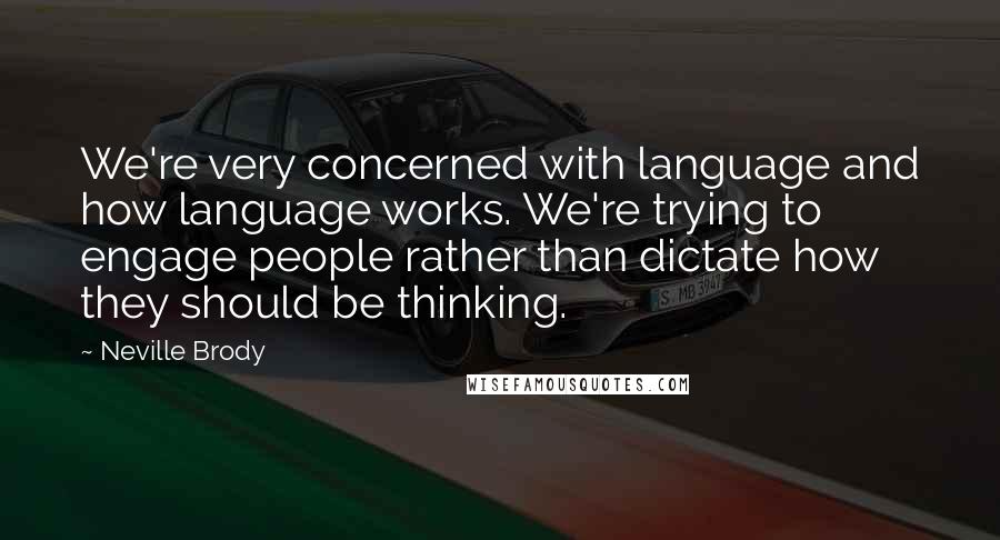 Neville Brody Quotes: We're very concerned with language and how language works. We're trying to engage people rather than dictate how they should be thinking.