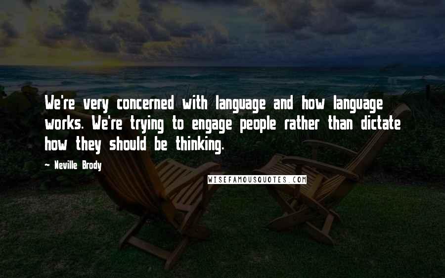 Neville Brody Quotes: We're very concerned with language and how language works. We're trying to engage people rather than dictate how they should be thinking.