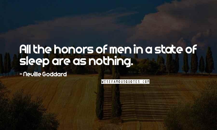 Neville Goddard Quotes: All the honors of men in a state of sleep are as nothing.