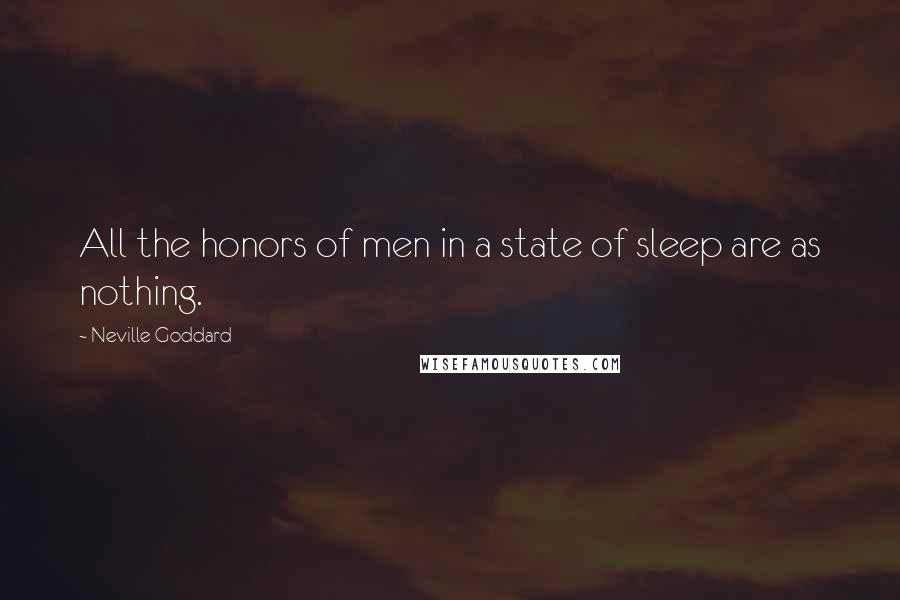 Neville Goddard Quotes: All the honors of men in a state of sleep are as nothing.