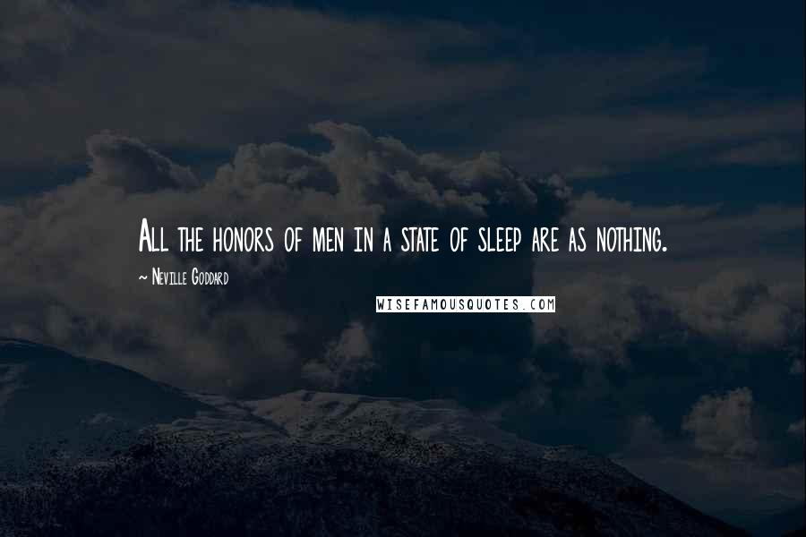 Neville Goddard Quotes: All the honors of men in a state of sleep are as nothing.