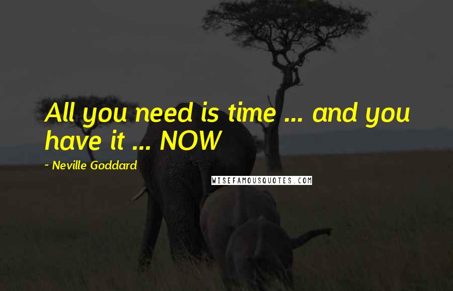 Neville Goddard Quotes: All you need is time ... and you have it ... NOW