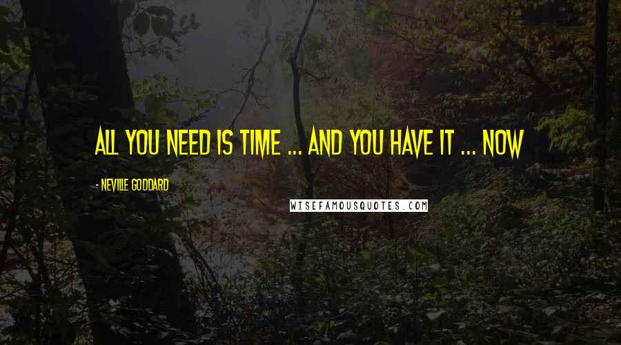 Neville Goddard Quotes: All you need is time ... and you have it ... NOW