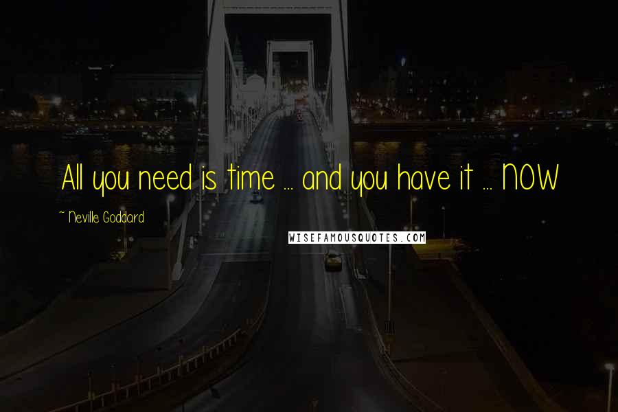 Neville Goddard Quotes: All you need is time ... and you have it ... NOW