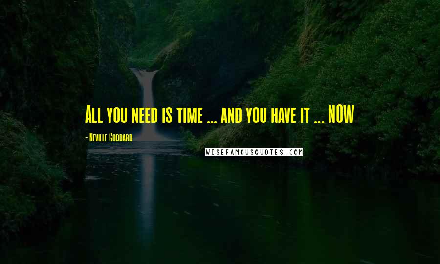 Neville Goddard Quotes: All you need is time ... and you have it ... NOW