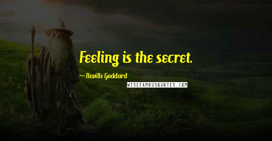 Neville Goddard Quotes: Feeling is the secret.