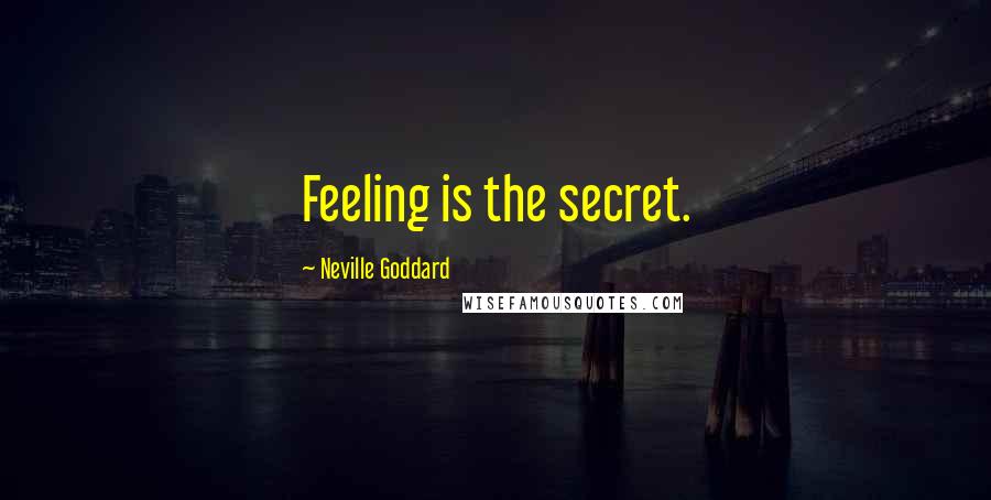 Neville Goddard Quotes: Feeling is the secret.