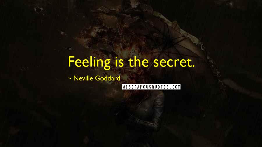 Neville Goddard Quotes: Feeling is the secret.