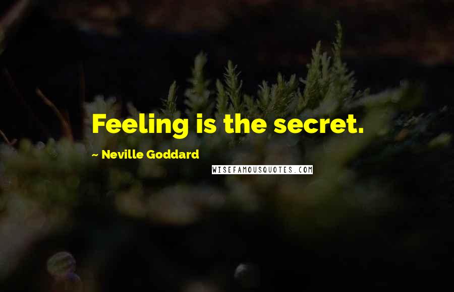 Neville Goddard Quotes: Feeling is the secret.