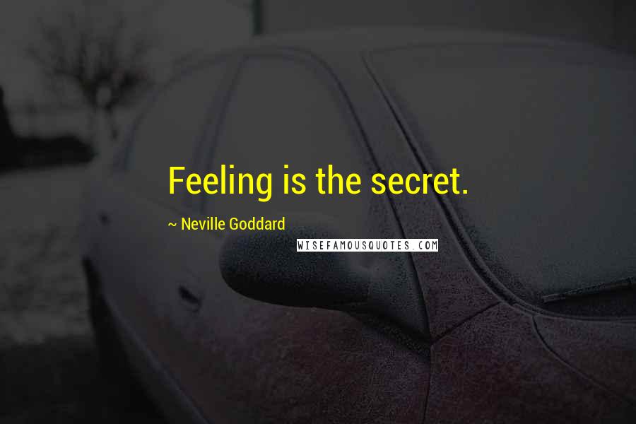 Neville Goddard Quotes: Feeling is the secret.