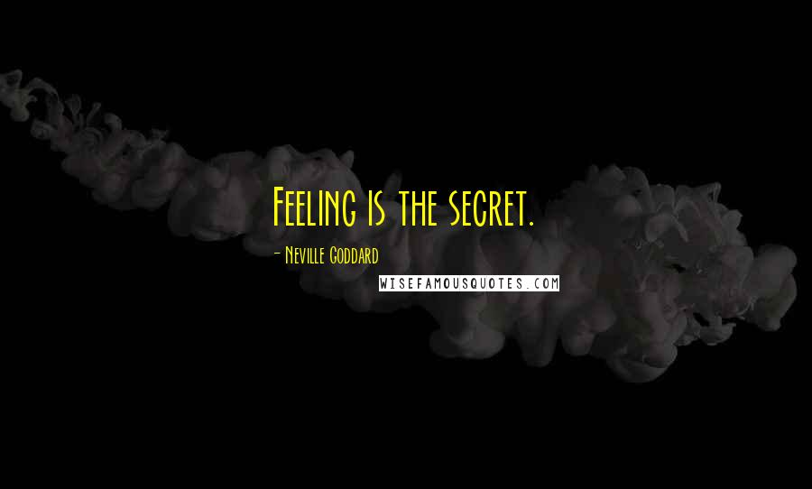 Neville Goddard Quotes: Feeling is the secret.