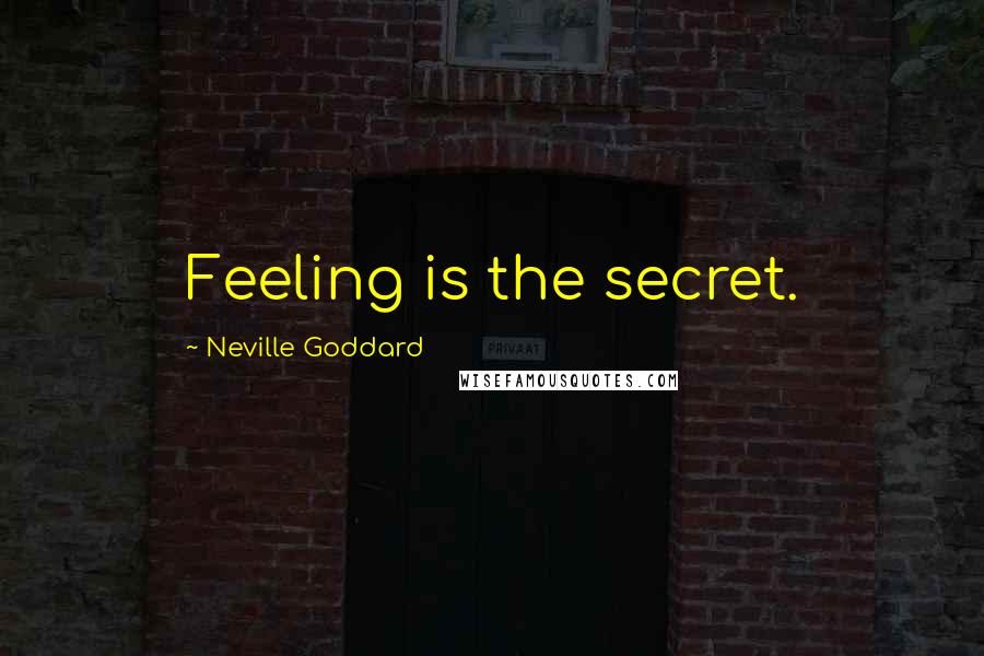Neville Goddard Quotes: Feeling is the secret.