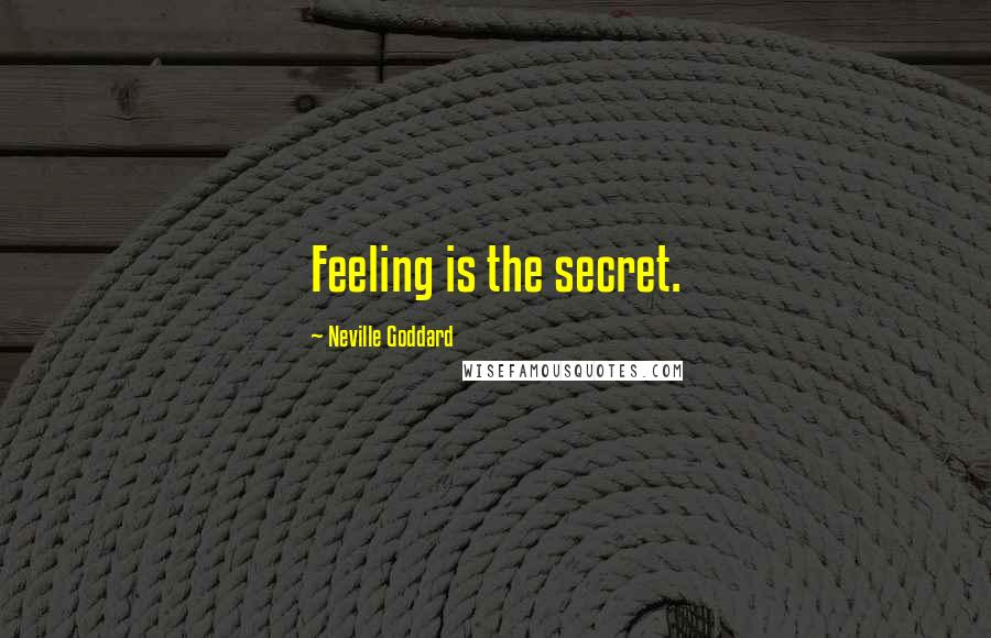 Neville Goddard Quotes: Feeling is the secret.