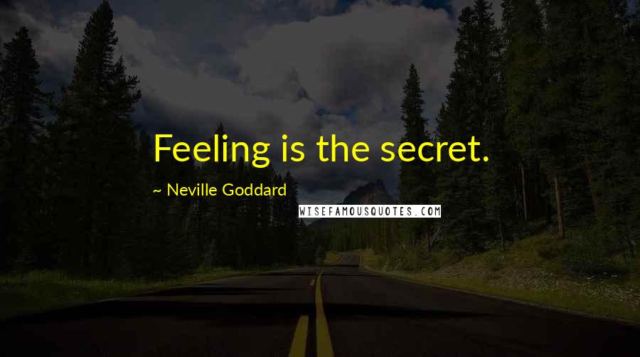 Neville Goddard Quotes: Feeling is the secret.