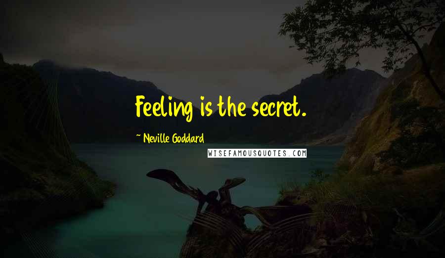 Neville Goddard Quotes: Feeling is the secret.