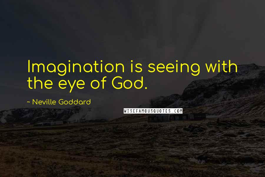 Neville Goddard Quotes: Imagination is seeing with the eye of God.