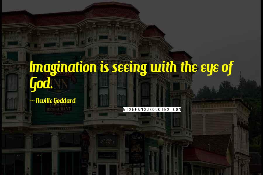 Neville Goddard Quotes: Imagination is seeing with the eye of God.
