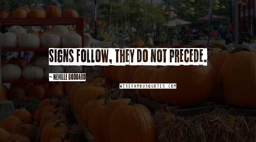 Neville Goddard Quotes: Signs follow, they do not precede.