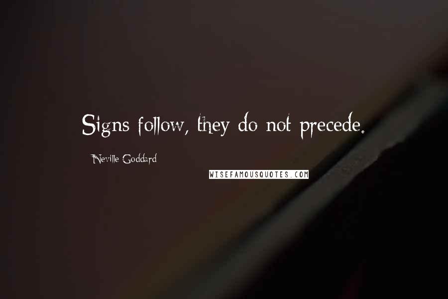 Neville Goddard Quotes: Signs follow, they do not precede.