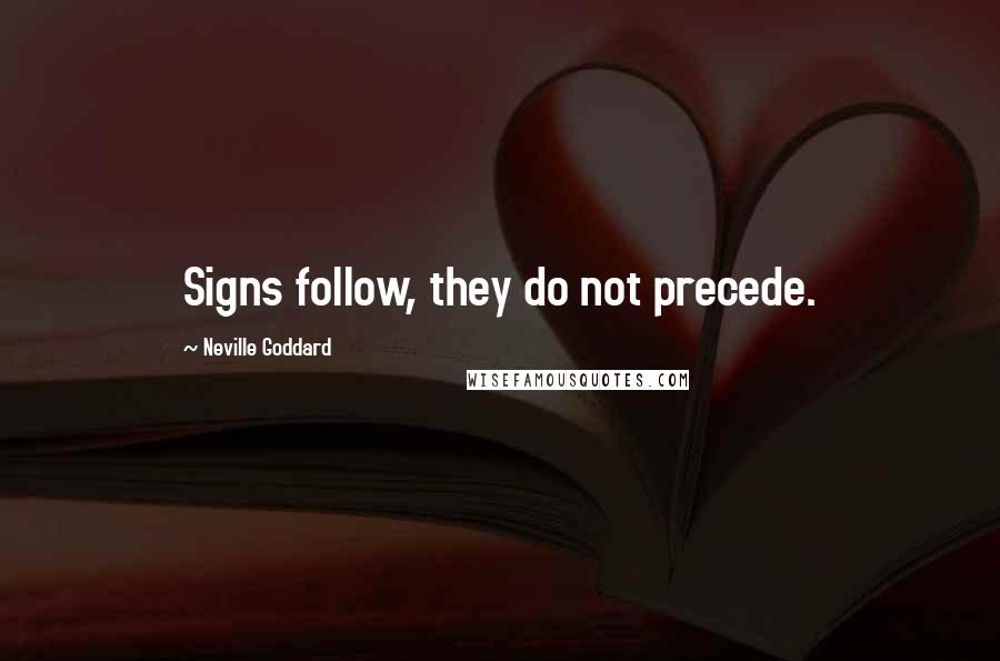 Neville Goddard Quotes: Signs follow, they do not precede.