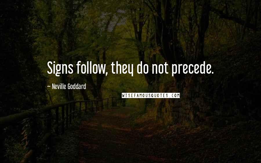 Neville Goddard Quotes: Signs follow, they do not precede.