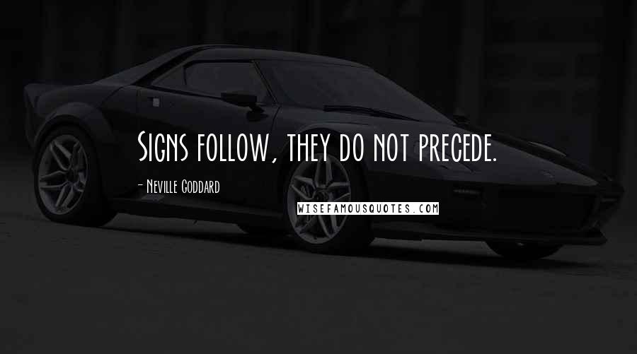 Neville Goddard Quotes: Signs follow, they do not precede.