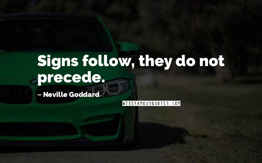 Neville Goddard Quotes: Signs follow, they do not precede.