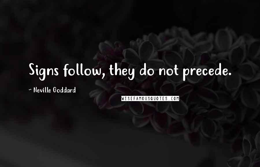 Neville Goddard Quotes: Signs follow, they do not precede.