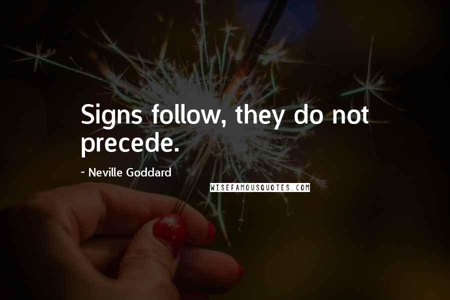 Neville Goddard Quotes: Signs follow, they do not precede.