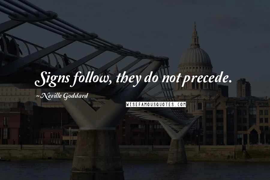 Neville Goddard Quotes: Signs follow, they do not precede.