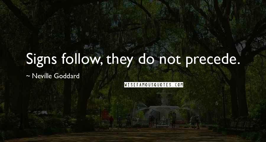 Neville Goddard Quotes: Signs follow, they do not precede.