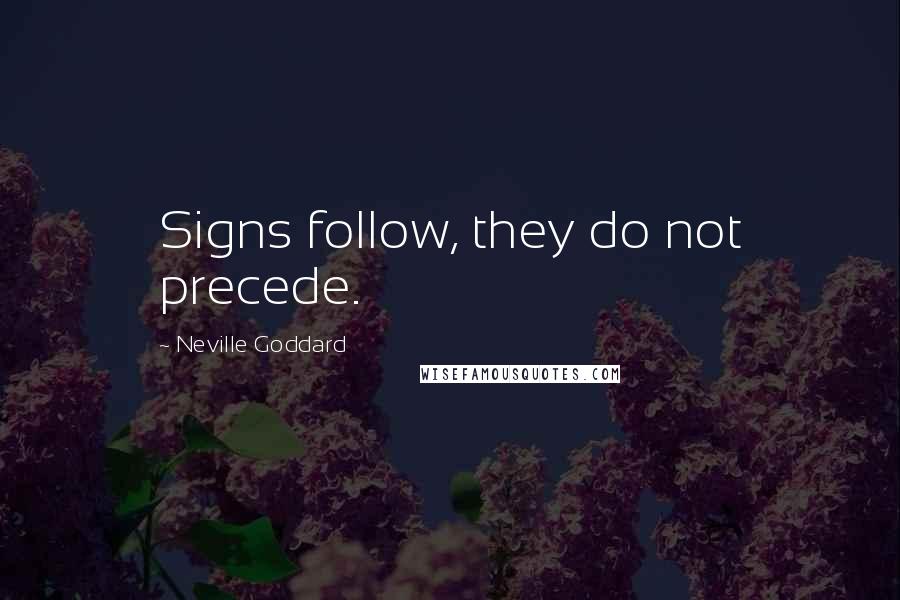 Neville Goddard Quotes: Signs follow, they do not precede.