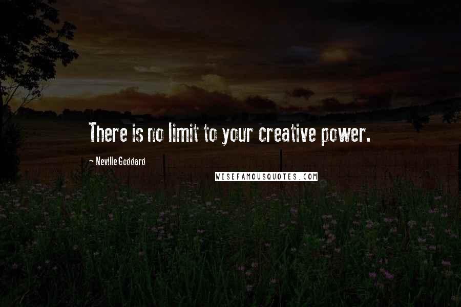 Neville Goddard Quotes: There is no limit to your creative power.