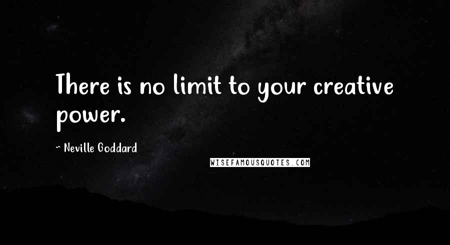 Neville Goddard Quotes: There is no limit to your creative power.