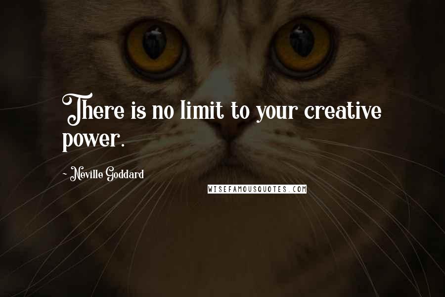 Neville Goddard Quotes: There is no limit to your creative power.