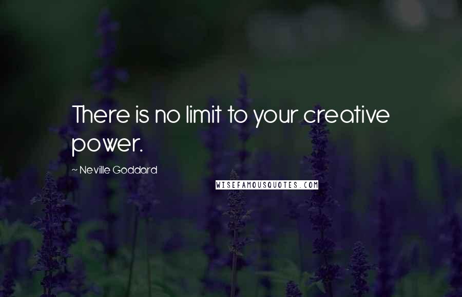 Neville Goddard Quotes: There is no limit to your creative power.