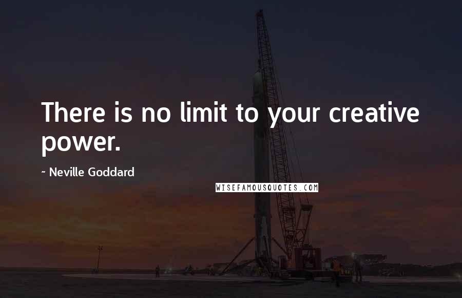 Neville Goddard Quotes: There is no limit to your creative power.