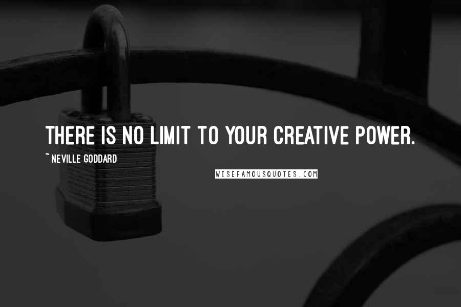 Neville Goddard Quotes: There is no limit to your creative power.