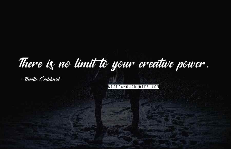 Neville Goddard Quotes: There is no limit to your creative power.