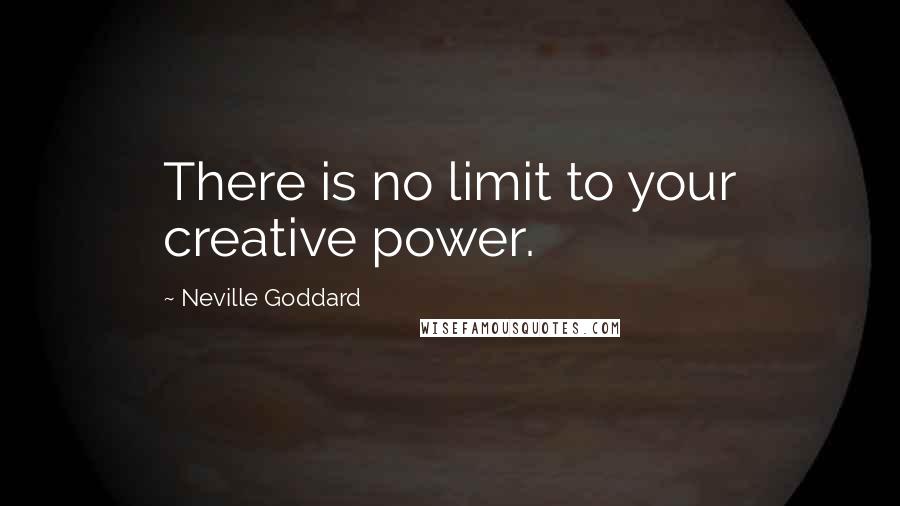 Neville Goddard Quotes: There is no limit to your creative power.