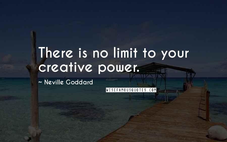 Neville Goddard Quotes: There is no limit to your creative power.