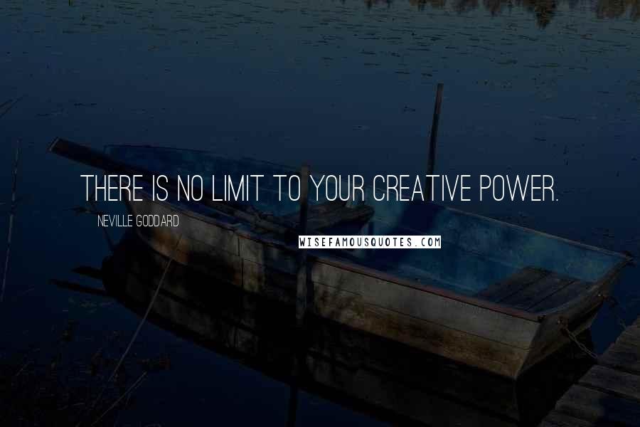 Neville Goddard Quotes: There is no limit to your creative power.