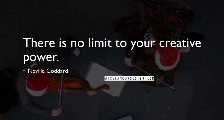 Neville Goddard Quotes: There is no limit to your creative power.