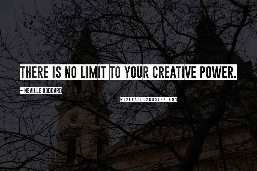Neville Goddard Quotes: There is no limit to your creative power.