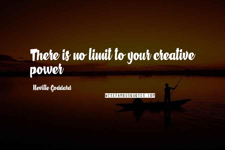 Neville Goddard Quotes: There is no limit to your creative power.