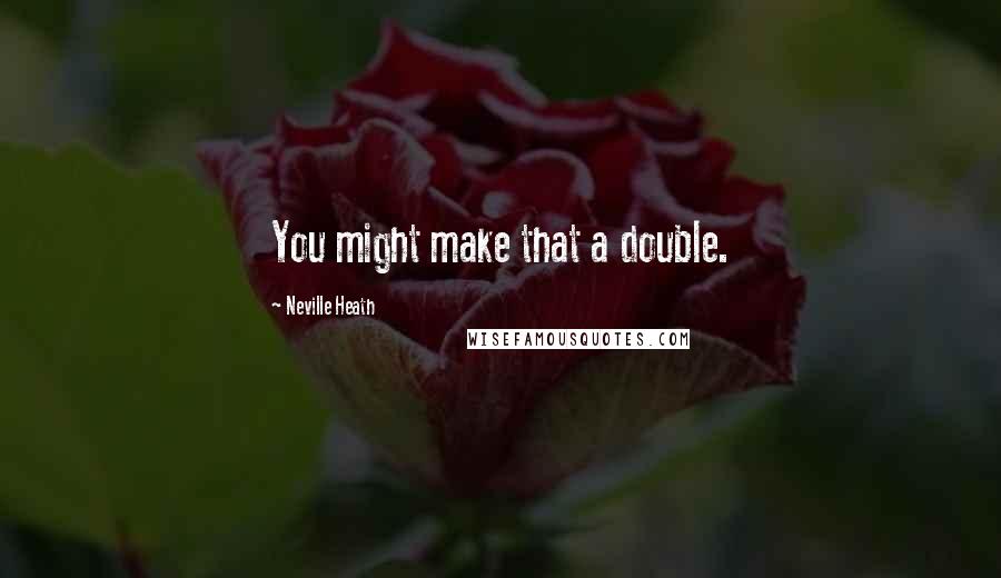 Neville Heath Quotes: You might make that a double.