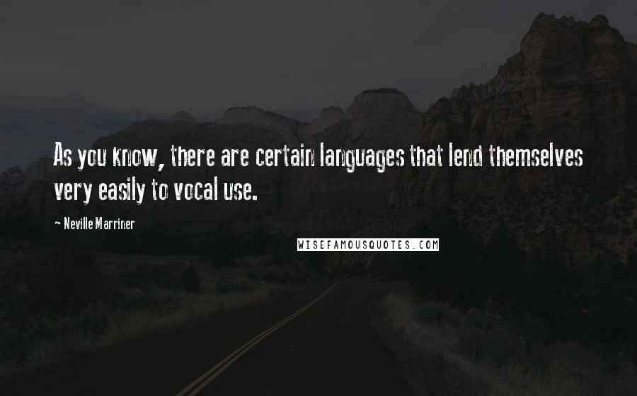 Neville Marriner Quotes: As you know, there are certain languages that lend themselves very easily to vocal use.