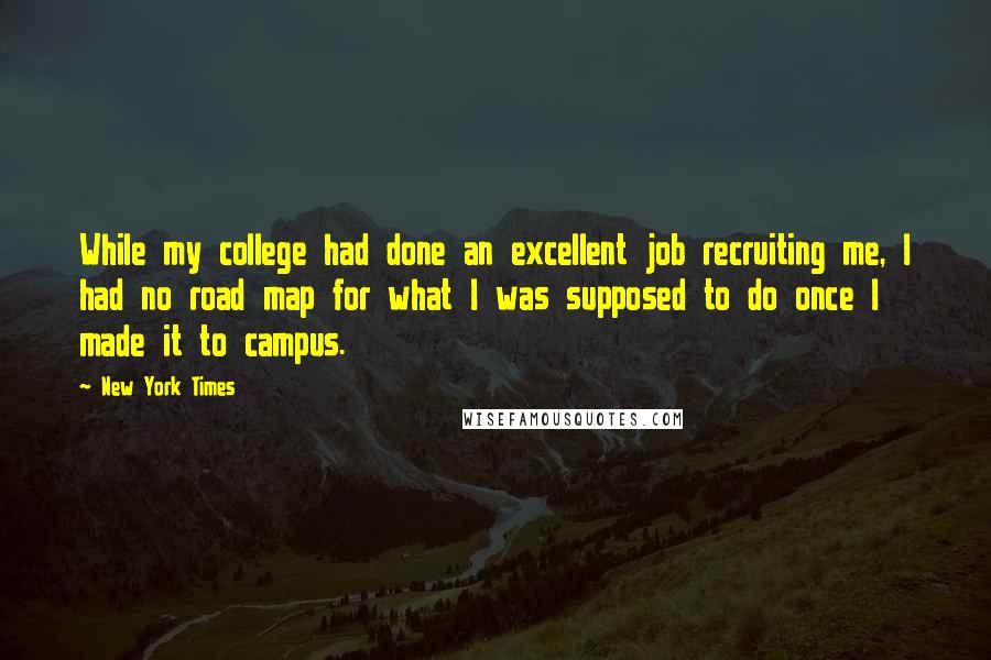 New York Times Quotes: While my college had done an excellent job recruiting me, I had no road map for what I was supposed to do once I made it to campus.